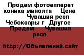 Продам фотоаппарат коника минолта. › Цена ­ 4 500 - Чувашия респ., Чебоксары г. Другое » Продам   . Чувашия респ.